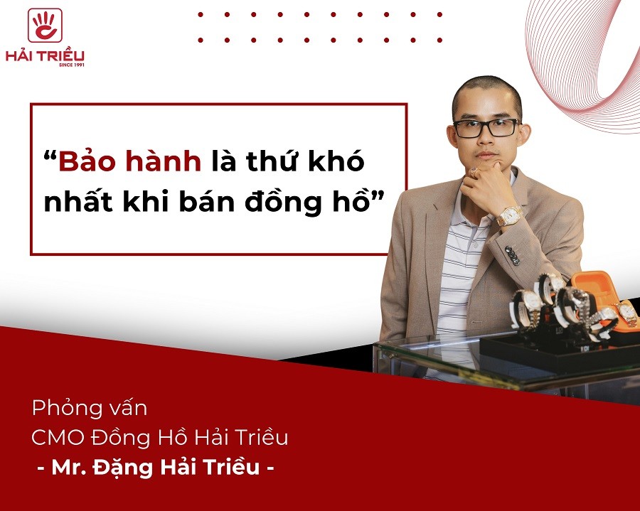 CMO Đồng Hồ Hải Triều: "Bảo hành là thứ khó nhất khi bán đồng hồ"