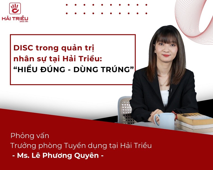 Phỏng vấn Trưởng phòng Tuyển dụng: "DISC trong quản trị nhân sự tại Hải Triều: Hiểu đúng - Dùng trúng"