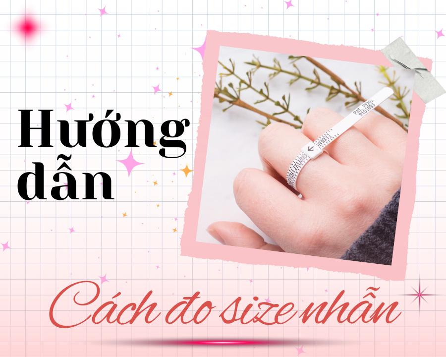 Tổng hợp cách đo size nhẫn đơn giản, chuẩn xác, dễ thực hiện