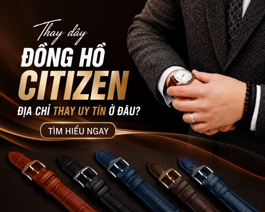 Địa chỉ thay dây đồng hồ Citizen uy tín.
